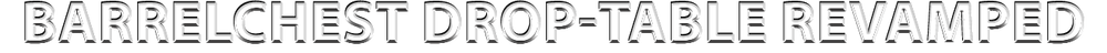 Barrelchest Drop-Table Revamped.png
